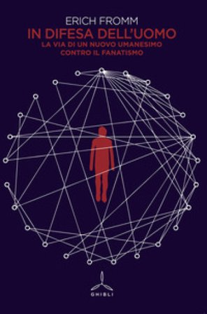 In difesa dell'uomo. La via di un nuovo umanesimo contro il fanatismo Erich Fromm