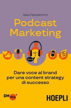 Podcast marketing. Dare voce al brand per una content strategy di successo Gaia Passamonti