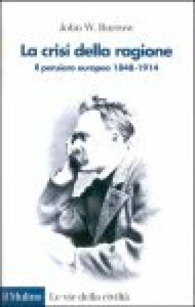 La crisi della ragione. Il pensiero europeo 1848-1914 John W. Burrow