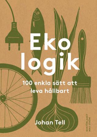Ekologik : 100 enkla sätt att leva hållbart - Bok av Johan Tell - Inbunden