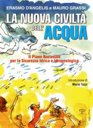 La nuova civiltà dell'acqua. Il Piano Nazionale per la sicurezza idrica e idrogeologica D¿Angelis Erasmo