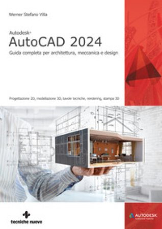 Autodesk AutoCAD 2024. Guida completa per architettura, meccanica e design Werner Stefano Villa