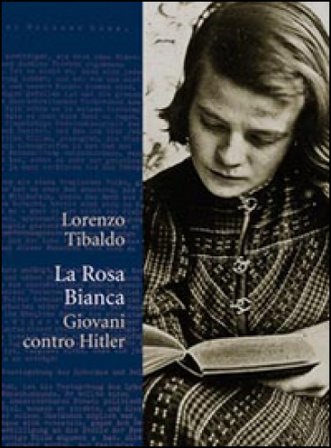 La Rosa Bianca. Giovani contro Hitler Lorenzo Tibaldo