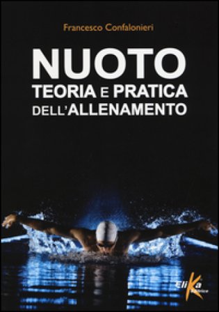 Nuoto. Teoria e pratica dell'allenamento Francesco Maria Confalonieri