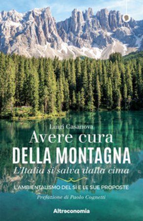 Avere cura della montagna. L'Italia si salva dalla cima. L'ambientalismo del sì e le sue proposte Luigi Casanova