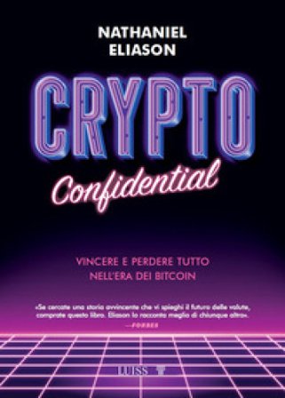 Crypto confidential. Vincere e perdere tutto nell'era dei Bitcoin Nathaniel Eliason