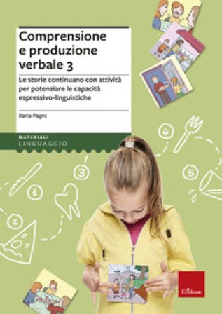 Comprensione e produzione verbale. Le storie continuano con attività per potenziare le capacità espressivo-linguistiche. Vol. 3 Ilaria Pagni