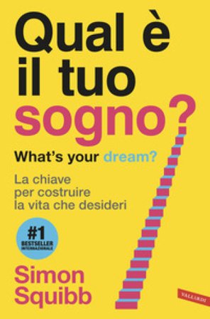 Qual è il tuo sogno? What's your dream? La chiave per costruire la vita che desideri Simon Squibb
