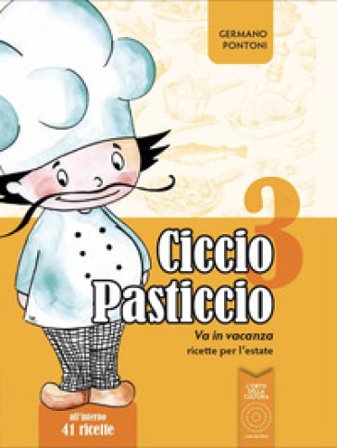 Ciccio Pasticcio va in vacanza. Ricette per l'estate. Ediz. illustrata Germano Pontoni