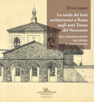 La tutela dei beni architettonici a Roma negli anni Trenta del Novecento tra conservazione, recupero e innovazione Elvira Cajano