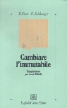 Cambiare l'immutabile. Terapia breve per i casi difficili Richard Fisch
