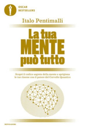 La tua mente può tutto. Scopri il codice segreto della mente e sprigiona le tue risorse con il potere del cervello quantico Italo Pentimalli