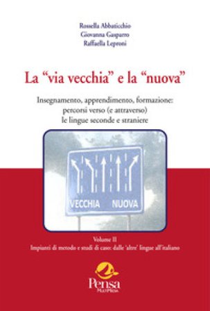 La «via vecchia» e la «nuova». Insegnamento, apprendimento, formazione: percorsi verso (e attraverso) le lingue seconde e straniere. Vol. 2: Impianti 