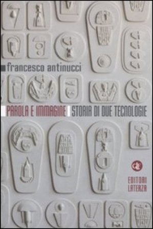 Parola e immagine. Storia di due tecnologie. Ediz. illustrata Francesco Antinucci