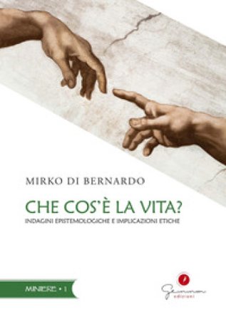 Che cos'è la vita? Indagini epistemologiche e implicazioni etiche Mirko Di Bernardo