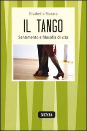 Il tango. Sentimento e filosofia di vita Elisabetta Muraca
