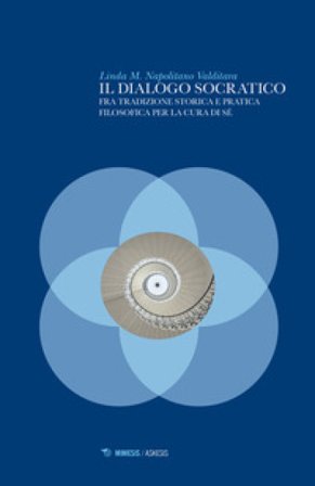 Il dialogo socratico. Fra tradizione storica e pratica filosofica per la cura di sé Linda M. Napolitano Valditara