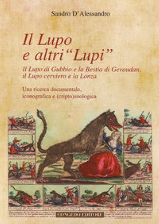 Il lupo e altri «lupi». Il lupo di Gubbio e la bestia di Gevaudan, il lupo cerviero e la lonza Sandro D'Alessandro