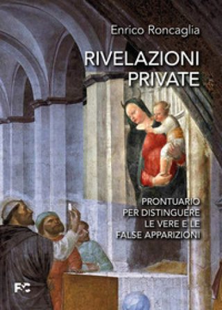 Rivelazioni private. Prontuario per distinguere le vere e le false apparizioni Enrico Maria Roncaglia