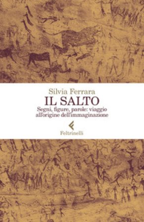Il salto. Segni, figure, parole: viaggio all'origine dell'immaginazione Silvia Ferrara