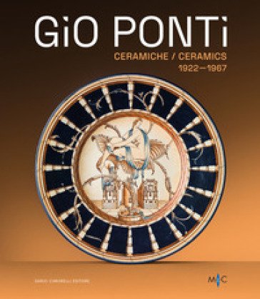 Gio Ponti. Ceramiche 1922-1967. Oltre duecento opere dell'inventore del Made in Italy. Ediz. illustrata