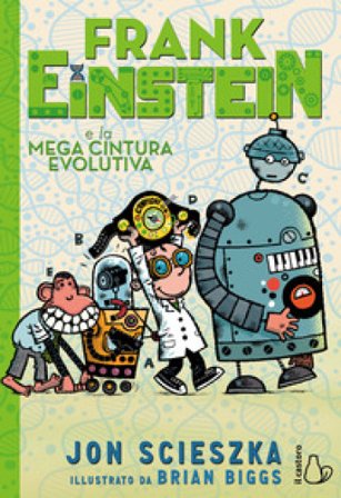 Frank Einstein e la mega cintura evolutiva. Ediz. a colori Jon Scieszka
