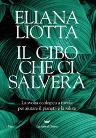 Il cibo che ci salverà. La svolta ecologica a tavola per aiutare il pianeta e la salute Eliana Liotta