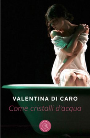 Come cristalli d'acqua Valentina Di Caro