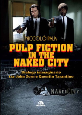 Pulp fiction in the naked city. Dialogo immaginario tra John Zorn e Quentin Tarantino Niccolò Pala
