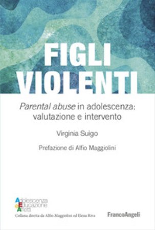 Figli violenti. «Parental abuse» in adolescenza: valutazione e intervento Virginia Suigo