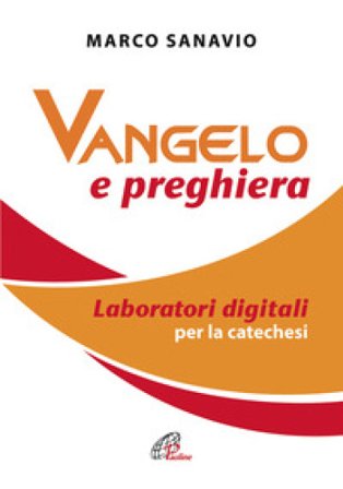 Vangelo e preghiera. Laboratori digitali per la catechesi Marco Sanavio