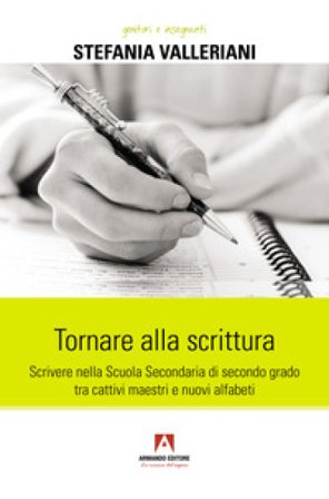 Tornare alla scrittura. Scrivere nella scuola secondaria di secondo grado tra cattivi maestri e nuovi alfabeti