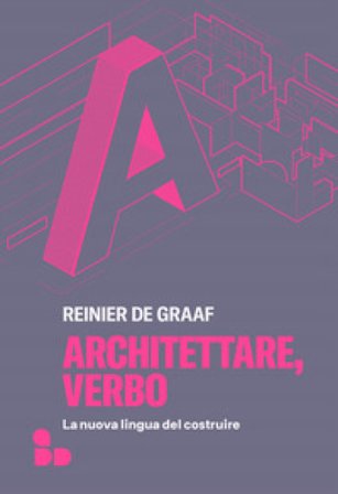 Architettare, verbo. La nuova lingua del costruire Reinier de Graaf