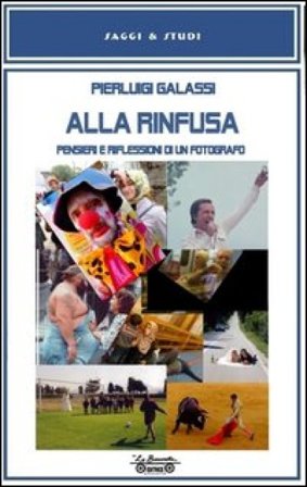 Alla rinfusa. Pensieri e riflessioni di un fotografo. Ediz. illustrata Pierluigi Galassi
