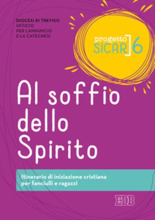 Progetto Sicar. Vol. 6: Al soffio dello Spirito. Itinerario di iniziazione cristiana per fanciulli e ragazzi