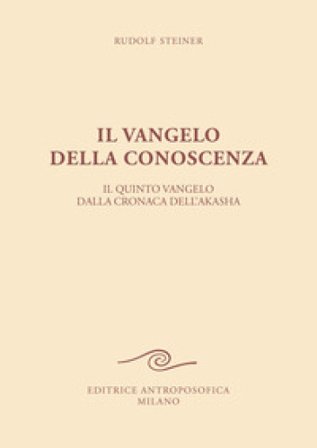Il vangelo della conoscenza. Il quinto vangelo dalla cronaca dell'Akasha Rudolph Steiner