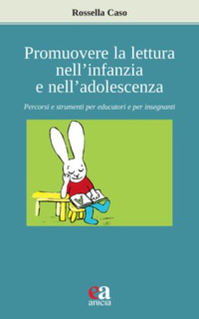 Promuovere la lettura nell'infanzia e nell'adolescenza. Percorsi e strumenti per educatori e per insegnanti Rossella Caso