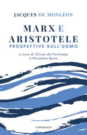 Marx e Aristotele. Prospettive sull'uomo Jacques de Monléon