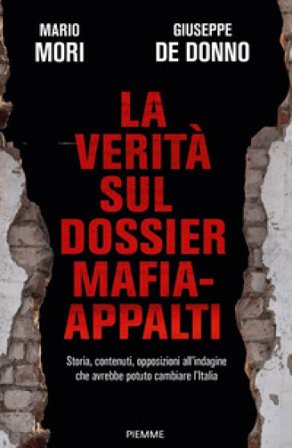 La verità sul dossier mafia-appalti. Storia, contenuti, opposizioni all'indagine che avrebbe potuto cambiare l'Italia Mario Mori