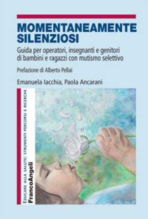 Momentaneamente silenziosi. Guida per operatori, insegnanti e genitori di bambini e ragazzi con mutismo selettivo Emanuela Iacchia