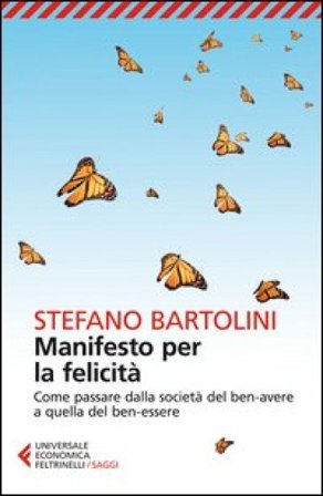 Manifesto per la felicità. Come passare dalla società del ben-avere a quella del ben-essere Stefano Bartolini