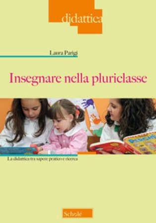 Insegnare nella pluriclasse. La didattica tra sapere pratico e ricerca Laura Parigi