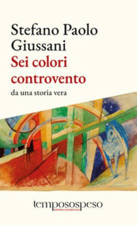 Sei colori controvento. Da una storia vera Stefano Paolo Giussani