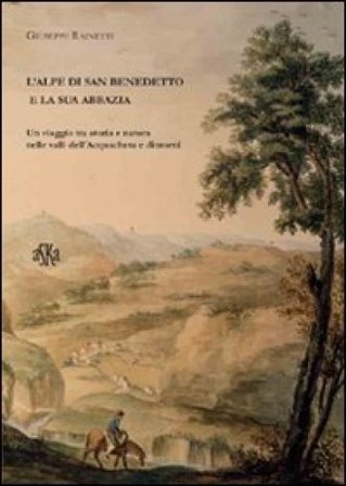 L'alpe di San Benedetto e la sua abbazia. Un viaggio tra storia e natura nelle valli dell'Acquacheta e dintorni Giuseppe Rainetti