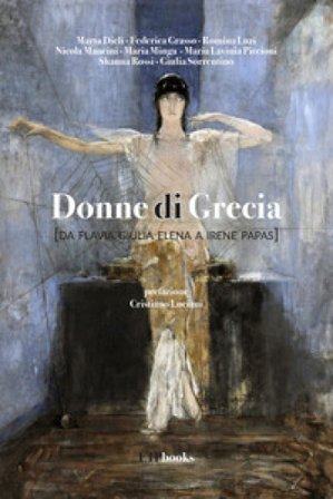Donne di Grecia (da Flavia Giulia Elena a Irene Papas) Marta Dieli