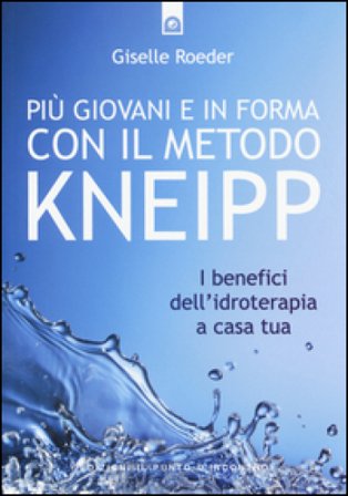 Più giovani e in forma con il metodo Kneipp. I benefici dell'idroterapia a casa tua Giselle Roeder