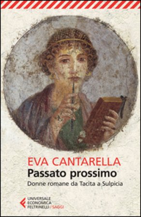 Passato prossimo. Donne romane da Tacita a Sulpicia Eva Cantarella