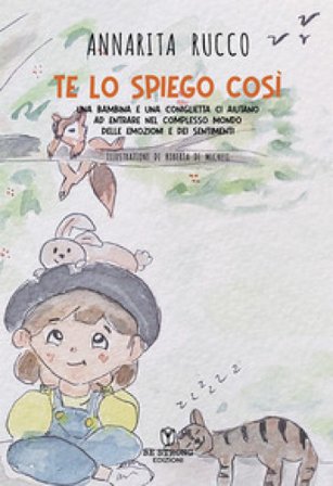 Te lo spiego così. Una bambina e una coniglietta ci aiutano ad entrare nel complesso mondo delle emozioni e dei sentimenti. Ediz. illustrata Annarita 