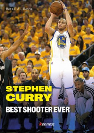 Stephen Curry. Best shooter ever. Ediz. italiana Marco A. Munno