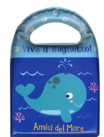 Amici del mare. Viva il bagnetto! Ediz. a colori Lie Nobusa